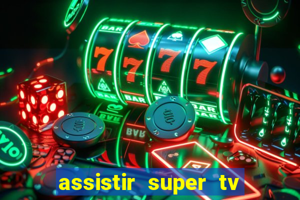 assistir super tv ao vivo